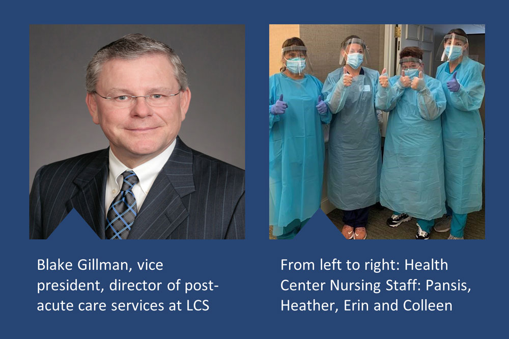 Pictured - Blake Gillman Vice President & Director of Post-Acute care services and LCS and Health Center Nursing Staff in PPE.